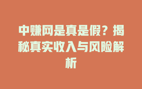 中赚网是真是假？揭秘真实收入与风险解析-小本创业副业项目推荐_零成本在家赚钱项目_中赚网