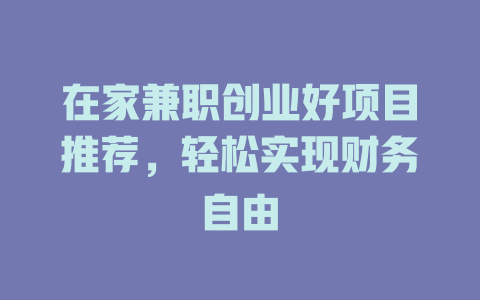 在家兼职创业好项目推荐,轻松实现财务自由-小本创业副业项目推荐_零成本在家赚钱项目_中赚网