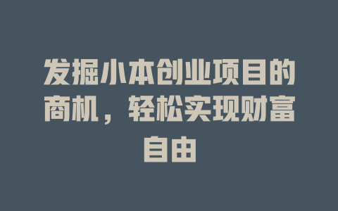 发掘小本创业项目的商机，轻松实现财富自由-小本创业副业项目推荐_零成本在家赚钱项目_中赚网