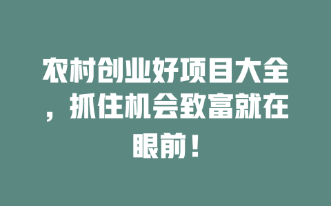 农村创业好项目大全，抓住机会致富就在眼前！-小本创业副业项目推荐_零成本在家赚钱项目_中赚网