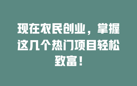 现在农民创业，掌握这几个热门项目轻松致富！-小本创业副业项目推荐_零成本在家赚钱项目_中赚网
