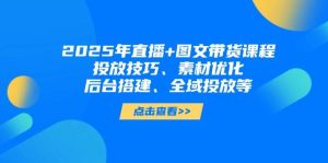 2025年短视频图文带货+直播带货：投放技巧、素材优化、后台搭建、全域投放等-小本创业副业项目推荐_零成本在家赚钱项目_中赚网