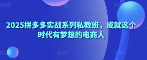 2025拼多多实战系列私教班，成就这个时代有梦想的电商人-小本创业副业项目推荐_零成本在家赚钱项目_中赚网