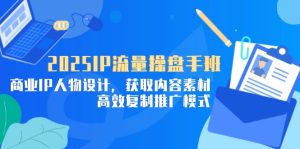 （14609期）2025IP流量操盘手班，商业IP人物设计，获取内容素材，高效复制推广模式-小本创业副业项目推荐_零成本在家赚钱项目_中赚网