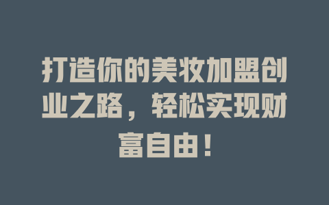 打造你的美妆加盟创业之路，轻松实现财富自由！-小本创业副业项目推荐_零成本在家赚钱项目_中赚网