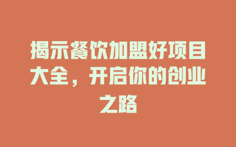 揭示餐饮加盟好项目大全，开启你的创业之路-小本创业副业项目推荐_零成本在家赚钱项目_中赚网