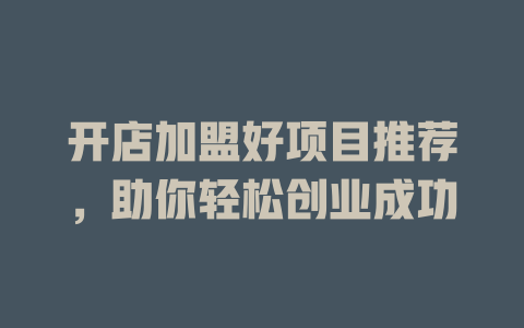 开店加盟好项目推荐，助你轻松创业成功-小本创业副业项目推荐_零成本在家赚钱项目_中赚网