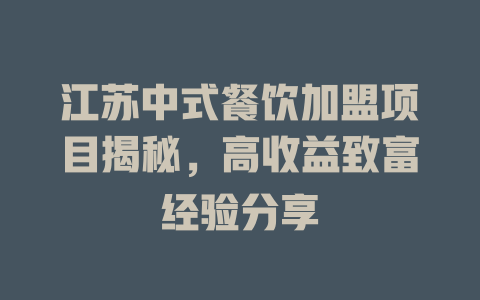 江苏中式餐饮加盟项目揭秘，高收益致富经验分享-小本创业副业项目推荐_零成本在家赚钱项目_中赚网