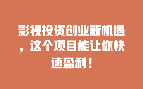 影视投资创业新机遇，这个项目能让你快速盈利！-小本创业副业项目推荐_零成本在家赚钱项目_中赚网
