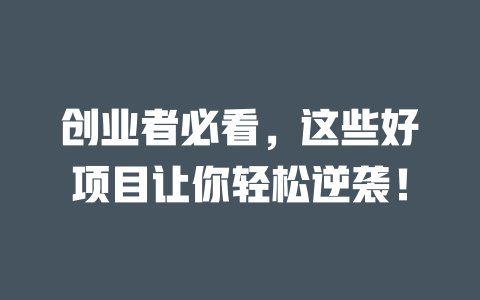创业者必看，这些好项目让你轻松逆袭！-小本创业副业项目推荐_零成本在家赚钱项目_中赚网