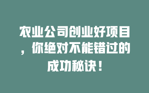农业公司创业好项目，你绝对不能错过的成功秘诀！-小本创业副业项目推荐_零成本在家赚钱项目_中赚网