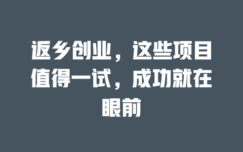 返乡创业，这些项目值得一试，成功就在眼前-小本创业副业项目推荐_零成本在家赚钱项目_中赚网