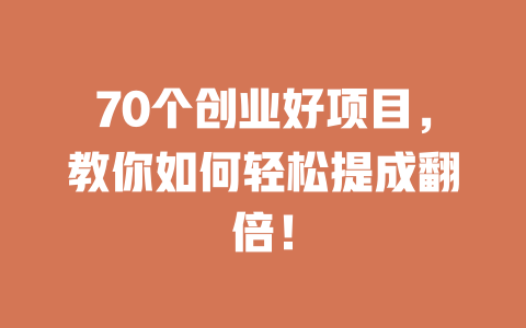 70个创业好项目，教你如何轻松提成翻倍！-小本创业副业项目推荐_零成本在家赚钱项目_中赚网