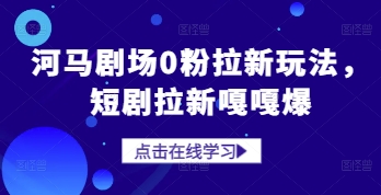 河马剧场0粉拉新玩法，短剧拉新嘎嘎爆-小本创业副业项目推荐_零成本在家赚钱项目_中赚网