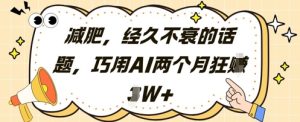减肥，经久不衰的话题，巧用AI两个月狂挣2W+-小本创业副业项目推荐_零成本在家赚钱项目_中赚网