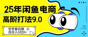 25年闲鱼电商高阶打法9.0，空手套白狼，小白日入几张-小本创业副业项目推荐_零成本在家赚钱项目_中赚网