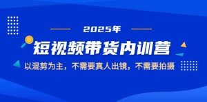 2025短视频带货内训营，以混剪为主，不需要真人出镜，不需要拍摄-小本创业副业项目推荐_零成本在家赚钱项目_中赚网