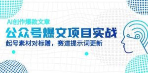 公众号爆文项目实战，AI创作爆款文章，起号素材对标赠（附赛道AI提示词）-小本创业副业项目推荐_零成本在家赚钱项目_中赚网