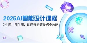 2025AI智能设计课程，文生图、图生图、动画漫游等技巧全攻略-小本创业副业项目推荐_零成本在家赚钱项目_中赚网