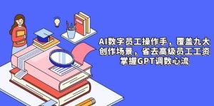 AI数字员工操作手，9大场景内容创作，省去高级员工工资，掌握GPT调数心流-小本创业副业项目推荐_零成本在家赚钱项目_中赚网