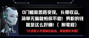 0门槛新思路变现，长期收益，简单无脑就怕你不做!男粉的钱就是这么好赚!(附教程)-小本创业副业项目推荐_零成本在家赚钱项目_中赚网