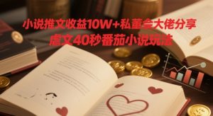小说推文收益10W+私董会大佬分享，虐文40秒番茄小说玩法-小本创业副业项目推荐_零成本在家赚钱项目_中赚网