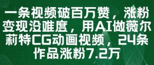 一条视频破百万赞，涨粉变现没难度，用AI做薇尔莉特CG动画视频，24条作品涨粉7.2W-小本创业副业项目推荐_零成本在家赚钱项目_中赚网