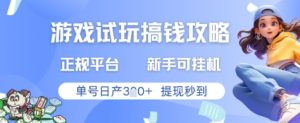 游戏试玩搞钱攻略正规平台，新手可挂G，单号日产3张+提现秒到-小本创业副业项目推荐_零成本在家赚钱项目_中赚网