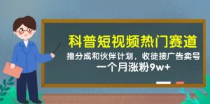 科普短视频热门赛道：撸分成和伙伴计划，收徒接广告卖号，一个月涨粉9w+-小本创业副业项目推荐_零成本在家赚钱项目_中赚网