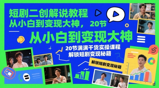 短剧二创解说教程，从小白到变现大神，20节满满干货实操课程，解锁短剧变现秘籍-小本创业副业项目推荐_零成本在家赚钱项目_中赚网