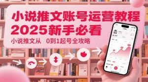 小说推文账号运营起号教程，2025新手必看，小说推文从0到1起号全攻略-小本创业副业项目推荐_零成本在家赚钱项目_中赚网
