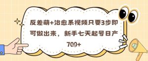 反差萌+治愈系视频只要3步即可做出来，新手七天起号日产7张-小本创业副业项目推荐_零成本在家赚钱项目_中赚网