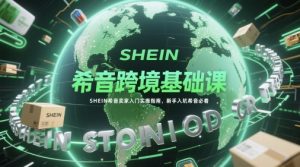 希音跨境基础课，SHEIN希音卖家入门实操指南，新手入坑希音必看-小本创业副业项目推荐_零成本在家赚钱项目_中赚网
