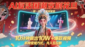 AI复活国潮京剧花旦，一颦一笑美到窒息，10分钟做出10W+爆款视频，多种变现方式，月入五位数-小本创业副业项目推荐_零成本在家赚钱项目_中赚网