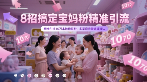 8招搞定宝妈粉精准引流，精准引流10万本地母婴粉，多渠道流量爆破玩法-小本创业副业项目推荐_零成本在家赚钱项目_中赚网