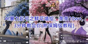AI暴力起号之鲜花墙绘，条条10w+，3分钟教会你(附保姆级教程)-小本创业副业项目推荐_零成本在家赚钱项目_中赚网