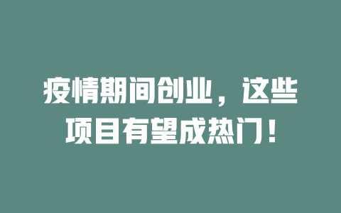 疫情期间创业，这些项目有望成热门！-小本创业副业项目推荐_零成本在家赚钱项目_中赚网