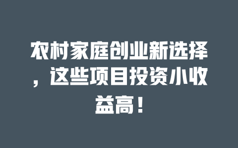 农村家庭创业新选择，这些项目投资小收益高！-小本创业副业项目推荐_零成本在家赚钱项目_中赚网