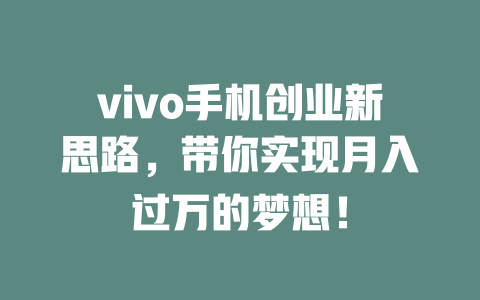 vivo手机创业新思路，带你实现月入过万的梦想！-小本创业副业项目推荐_零成本在家赚钱项目_中赚网