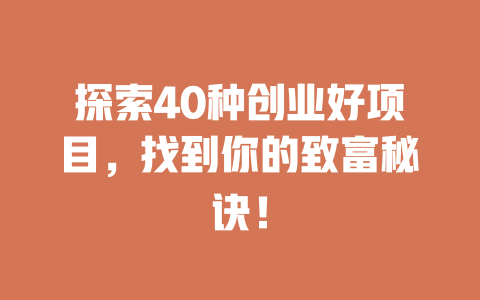 探索40种创业好项目，找到你的致富秘诀！-小本创业副业项目推荐_零成本在家赚钱项目_中赚网