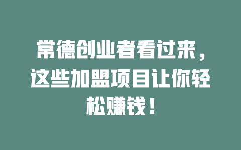 常德创业者看过来，这些加盟项目让你轻松赚钱！-小本创业副业项目推荐_零成本在家赚钱项目_中赚网