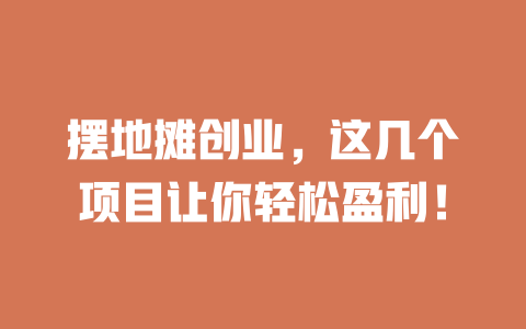 摆地摊创业，这几个项目让你轻松盈利！-小本创业副业项目推荐_零成本在家赚钱项目_中赚网