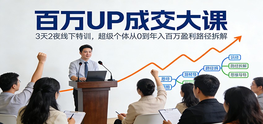 百万UP成交大课：3天2夜线下特训，超级个体从0到年入百万盈利路径拆解-小本创业副业项目推荐_零成本在家赚钱项目_中赚网