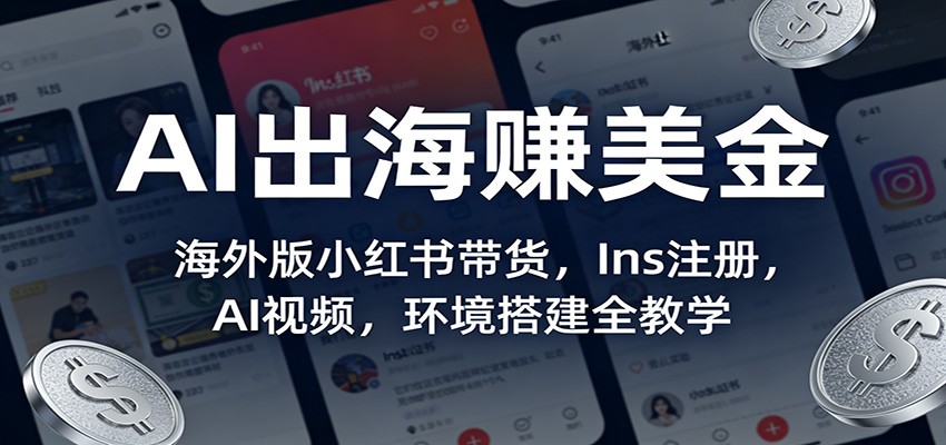 AI出海赚美金：海外版小红书带货，Ins注册，AI视频，环境搭建全教学-小本创业副业项目推荐_零成本在家赚钱项目_中赚网