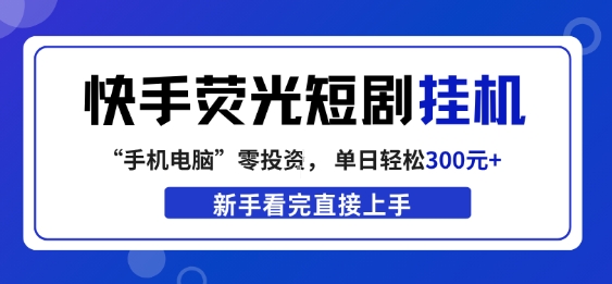 快手荧光短剧挂G项目，无脑操作，单日一天轻松300+，看完直接上手【揭秘】-小本创业副业项目推荐_零成本在家赚钱项目_中赚网