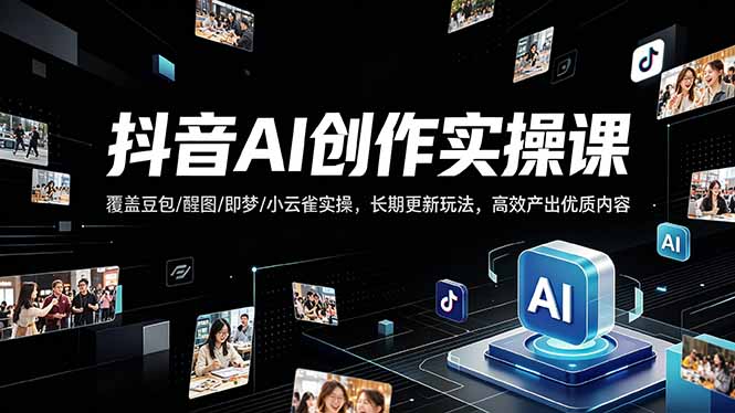 抖音AI创作变现课，覆盖豆包/醒图/即梦/小云雀实操，长期更新玩法，高效产出优质内容-小本创业副业项目推荐_零成本在家赚钱项目_中赚网