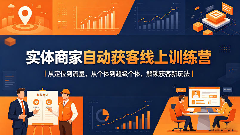 实体商家自动获客线上训练营｜从定位到流量，从个体到超级个体，解锁获客新玩法-小本创业副业项目推荐_零成本在家赚钱项目_中赚网