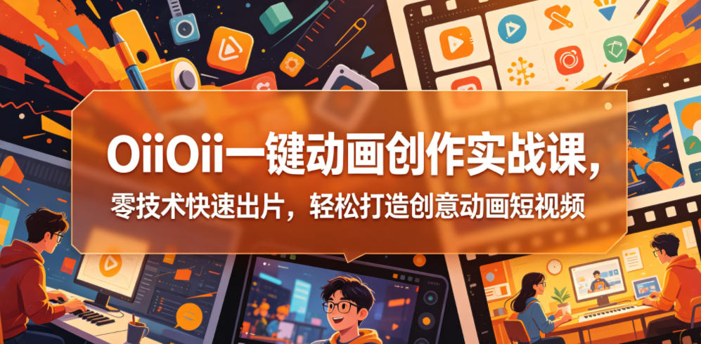 OiiOii一键动画创作实战课，零技术快速出片，轻松打造创意动画短视频-小本创业副业项目推荐_零成本在家赚钱项目_中赚网