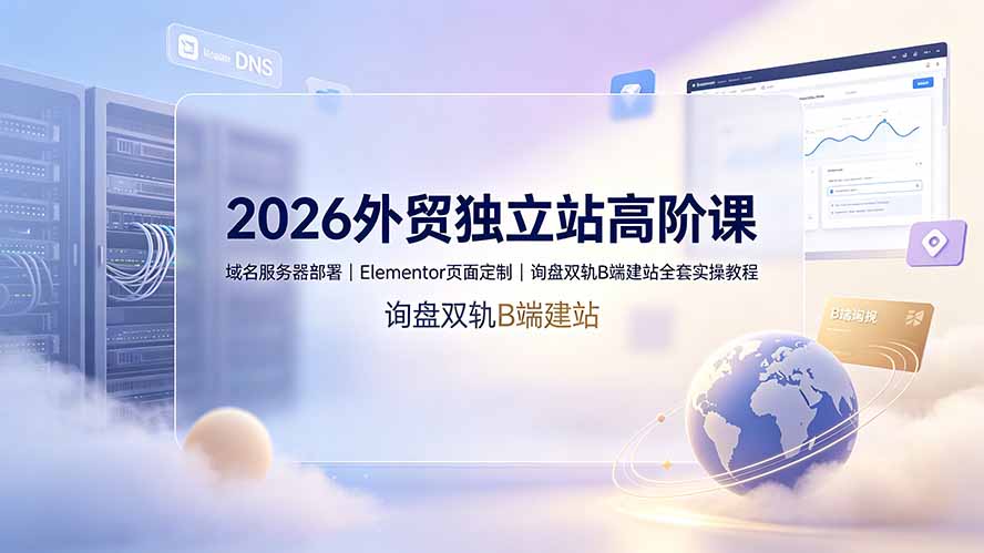 2026外贸独立站高阶课·域名服务器部署｜Elementor页面定制｜询盘双轨B端建站全套实操教程-小本创业副业项目推荐_零成本在家赚钱项目_中赚网