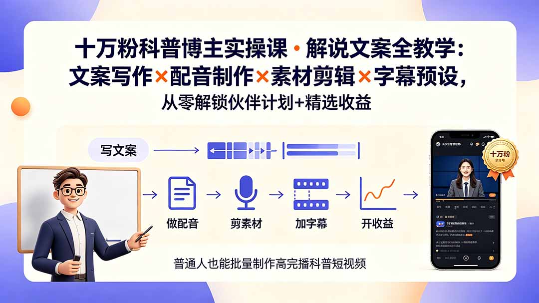 10万粉科普博主实操课-解说文案全教学：文案写作×配音制作×素材剪辑×字幕预设，从零解锁伙伴计划+精选收益-小本创业副业项目推荐_零成本在家赚钱项目_中赚网